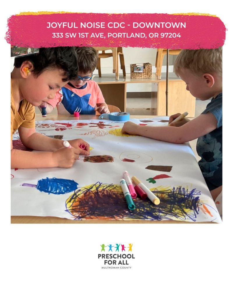 "Joyful Noise CDC - Downtown
333 SW 1st Ave, Portland, OR 97204"

A picture of children drawing on a table.

The Multnomah County Preschool for All logo.
