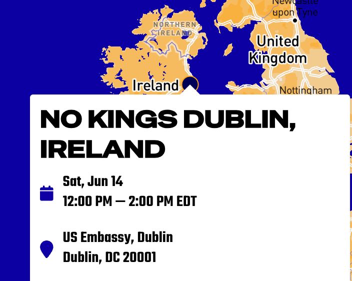 NO KINGS Dublin, Ireland
Sat, Jun 14
12:00 PM — 2:00 PM EDT
US Embassy, Dublin
Dublin, DC 20001