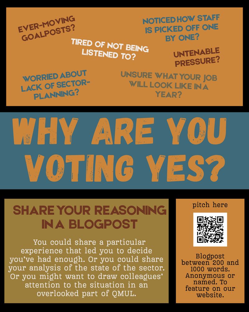 Why are you voting yes? Share your reasoning in a blogpost   You could share a particular experience that led you to decide you’ve had enough. Or you could share your analysis of the state of the sector.  Or you might want to draw colleagues’ attention to the situation in an overlooked part of QMUL. blogposts can be between 200 and 1000 words, anonymous or named. 