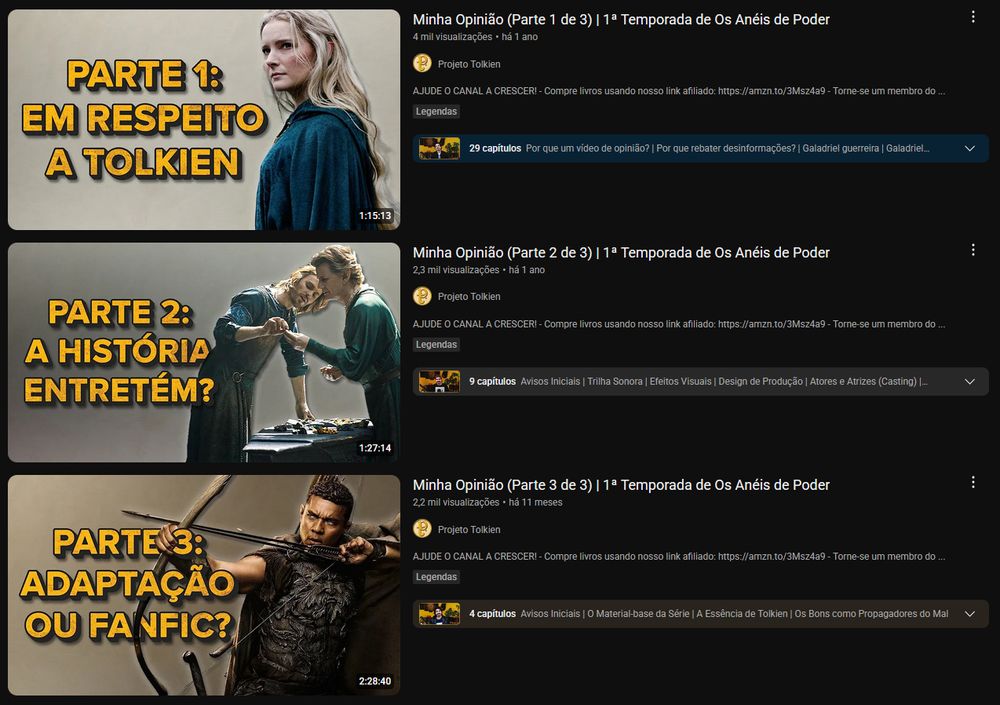 Uma captura de tela mostrando três vídeos do Projeto Tolkien no YouTube. Eles são intitulados: "Minha Opinião (Parte 1 de 3). 1ª Temporada de Os Anéis de Poder. Em Respeito a Tolkien", "Minha Opinião (Parte 2 de 3). 1ª Temporada de Os Anéis de Poder. A História Entretém?", "Minha Opinião (Parte 3 de 3). 1ª Temporada de Os Anéis de Poder. Adaptação ou Fanfic?"