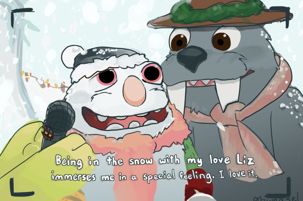 A Lizegg 'being in the snow with...' meme. Eggabell and Lizbert on camera, interviewed by a yellow grump with GNN mic. Eggabell looks up, with a grin, says: "Being in the snow with my love Liz immerses me in a special feeling. I love it.'  And Liz looks down at her in surprise. Both blush. End ID
