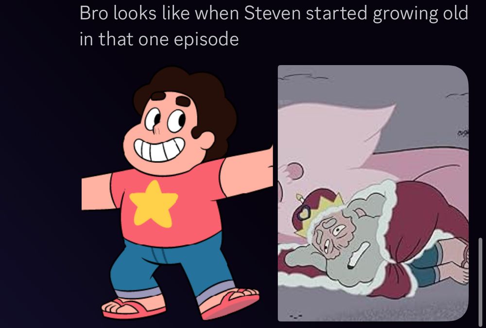 “Bro looks like when Steven started growing old in that one episode”