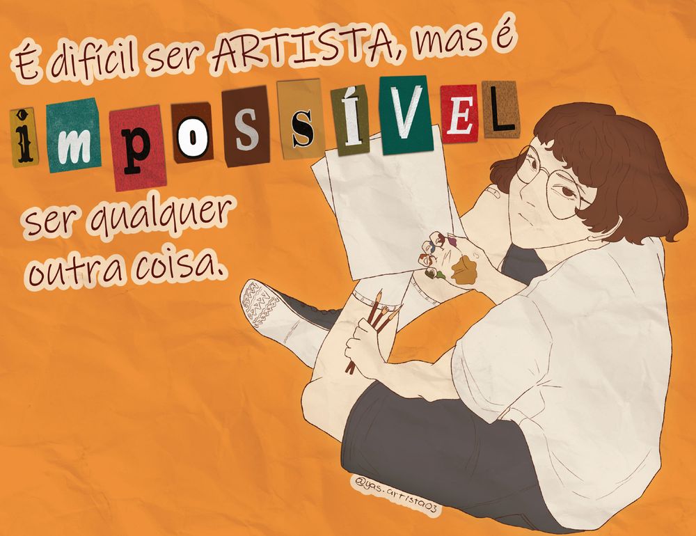 desenho de uma menina sentada no chão, vista de cima. ela segura um papel e pincéis e está no canto inferior direito. no canto superior esquerdo, a frase "É difícil ser ARTISTA, mas é IMPOSSÍVEL se qualquer outra coisa."