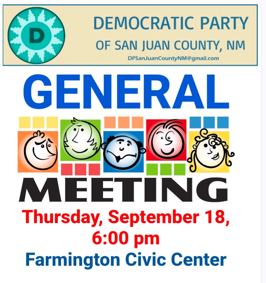 General Meeting of the Democratic Party of San Juan County, Thursday, September 18, 6 pm at the Farmington Civic Center.