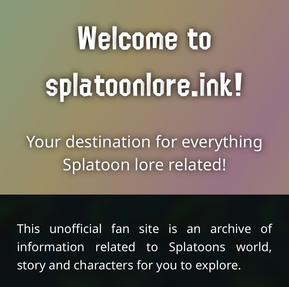 Welcome to splatoonlore.ink! your destination for everything Splatoon lore related! This unofficial fan site is an archive of information related to Splatoon’s world, story and characters for you to explore.
