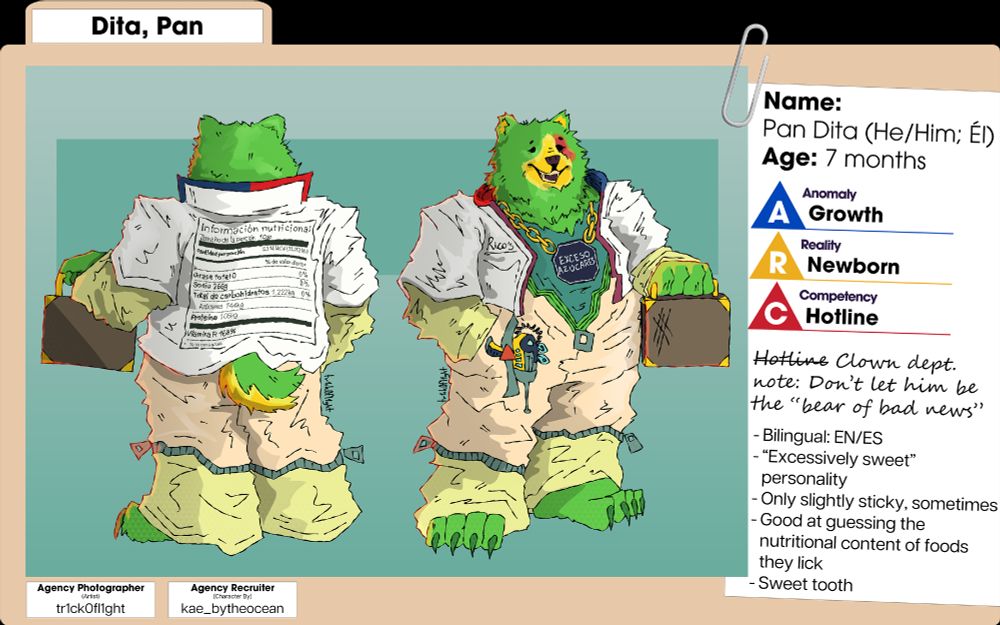 A green (gummy?) bear with bling that says "Exceso azúcares", a jacket that looks like a ziploc, with his nutritional facts on the back. Identified as Pan Dita (he/him), 7 months old, with a Growth Anomaly, Newborn Reality, and Hotline Competency. A note has been scribbled to not be "the bear of bad news". Facts include being bilingual (english/spanish), an "excessively sweet" personality, being only slightly sticky sometimes, good at guessing the nutritional content of foods they lick, and having a sweet tooth.