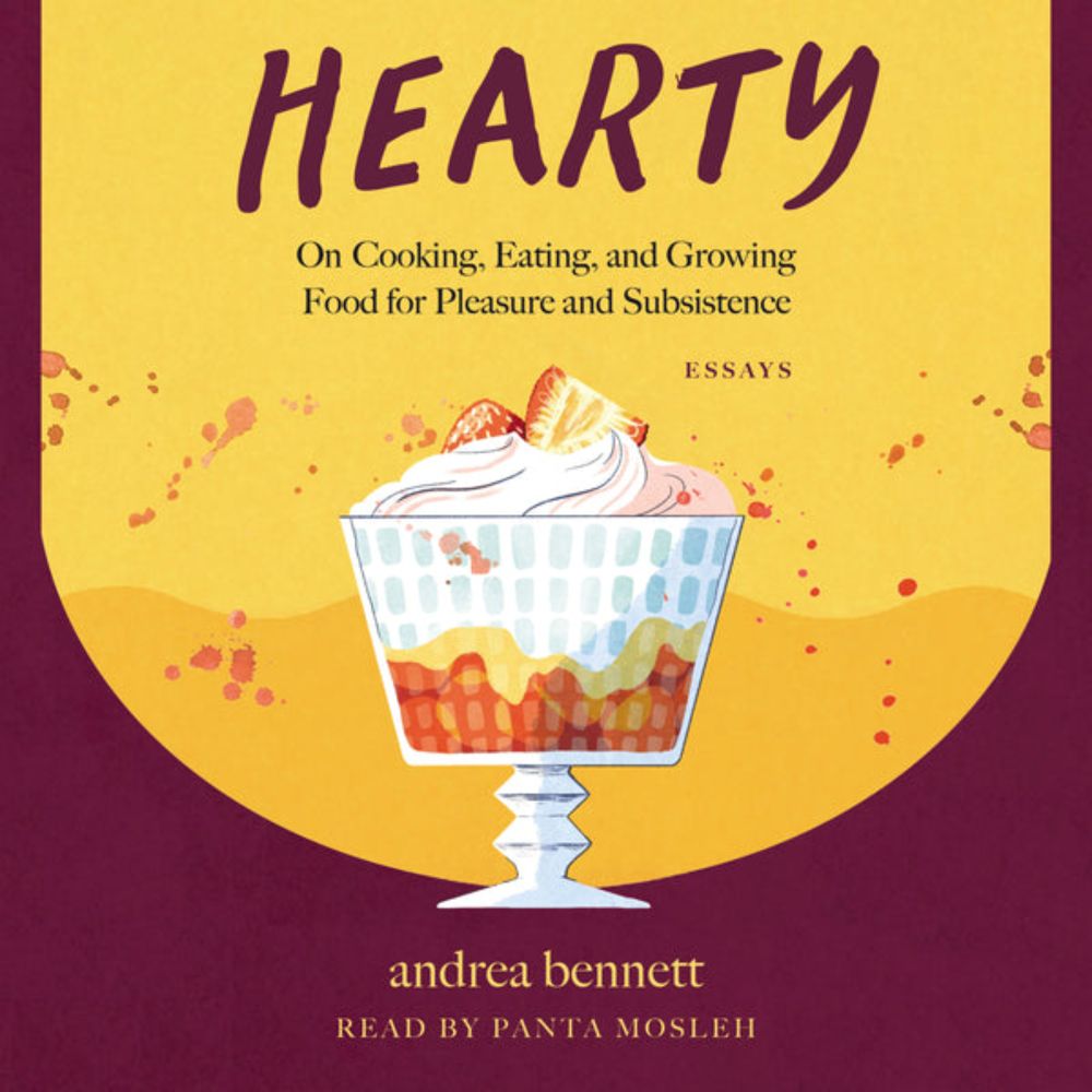 Hearty: On Cooking, Eating, and Growing Food for Pleasure and Subsistence