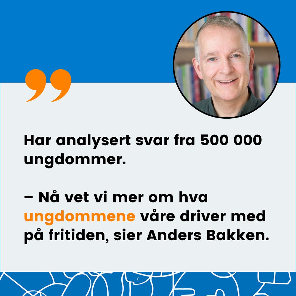 Portrett av Anders Bakken og teksten: Har analysert svar fra 500 000 ungdommer. - Nå vet vi mer om hva ungdommene våre driver med på fritiden, sier Anders Bakken.
