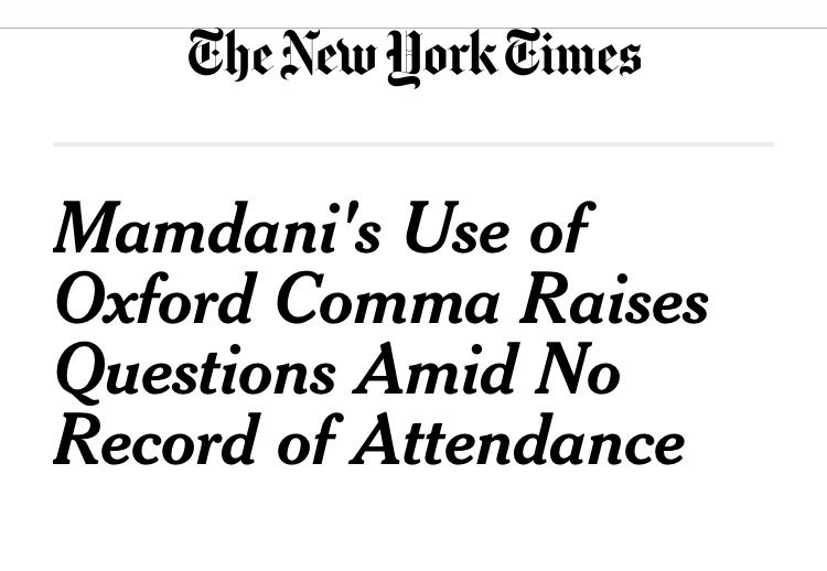 A fake NYTimes headline that reads, “Mamdani's Use of Oxford Comma Raises
Questions Amid No Record of Attendance”