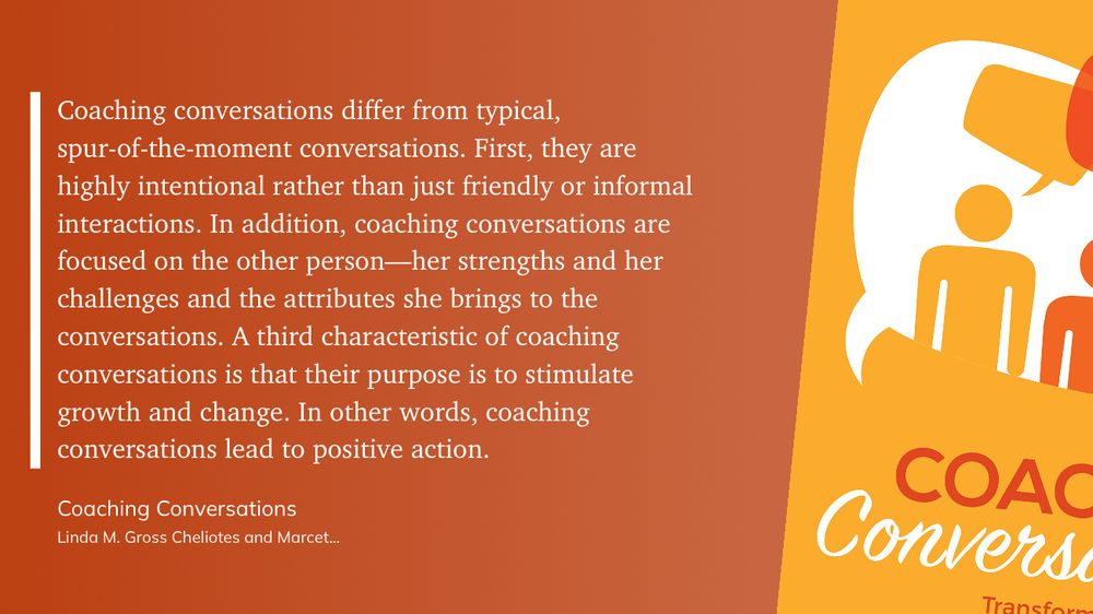  A text block explains how coaching conversations differ from typical, informal interactions. It states that coaching conversations are intentional, focused on the other person’s strengths and challenges, and aim to stimulate growth and change, leading to positive action. Below the text, the book title Coaching Conversations and the authors Linda M. Gross Cheliotes and Marceta Reilly are displayed. On the right, there is an illustration of two simplified human figures with speech bubbles above their heads.