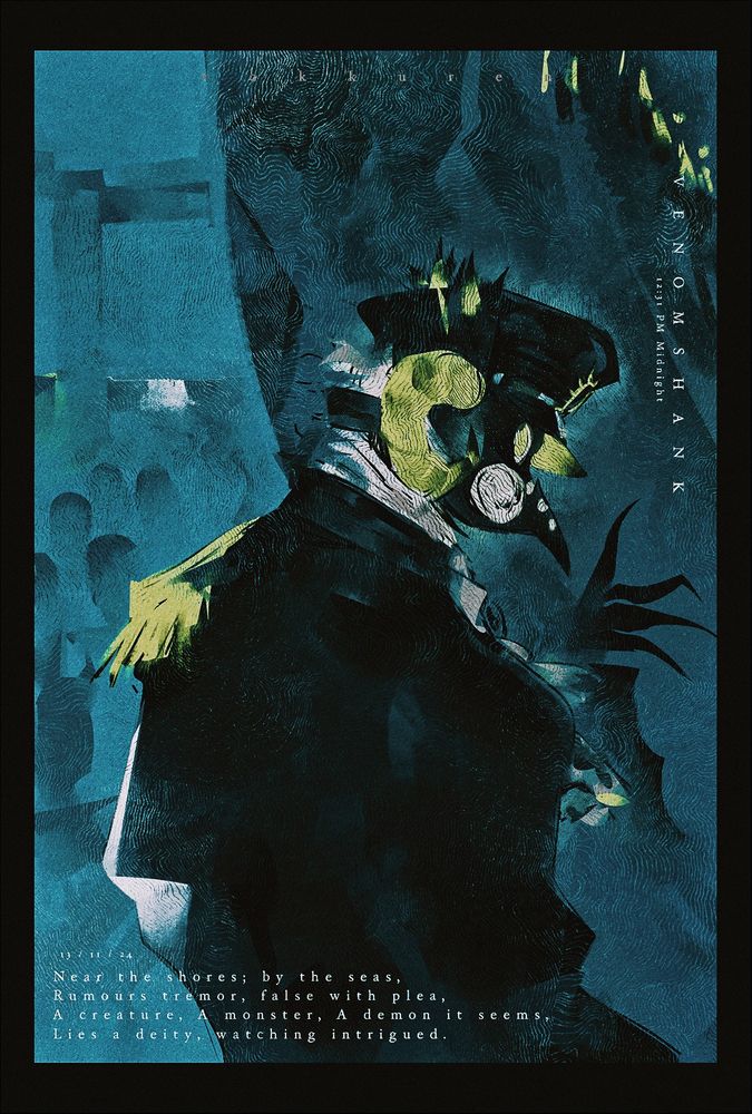The artwork features a haunting figure (Which is, Venomshank) set against a textured, deep teal and blue background. The figure appears to be a humanoid creature or deity, wearing a dark, stylized bird-like mask resembling a plague doctor’s mask, adorned lime green horns and with a long beak and round lenses for eyes, shaded in muted greens and yellows. The figure is dressed in a dark, tailored coat with a high collar, adorned with sharp, feather-like protrusions extending from one shoulder, creating an eerie, spiky silhouette. The background is abstract, filled with wave-like textures, hinting at an ethereal, almost underwater setting. Ghostly silhouettes of a crowd or gathering fade into the background, suggesting an atmosphere of mystery and suspense.

On the bottom of the image, a poem in white text reads:

"Near the shores; by the seas,
Rumours tremor, false with plea,
A creature, A monster, A demon it seems,
Lies a deity, watching intrigued."

The words "VENOMSHANK" and "11:59 PM Midnight" are subtly visible along the right side, adding to the ominous, midnight setting.
