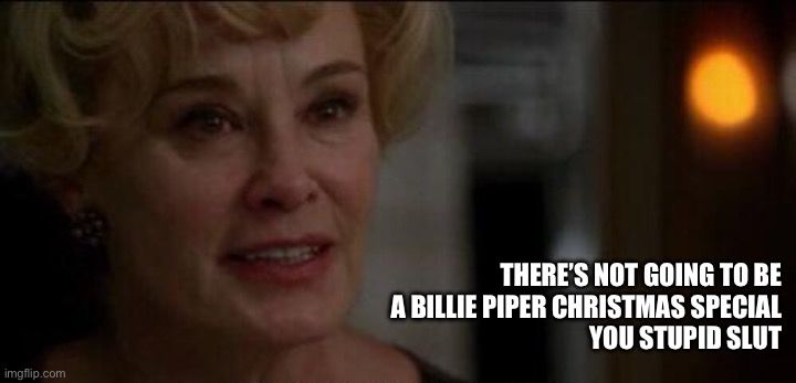 The Jessica Lange AHS meme with the text: “There’s not going to be a Billie Piper Christmas Special you stupid slut”