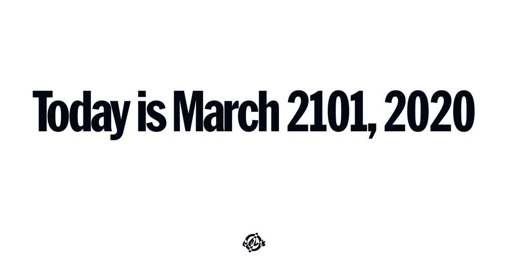 'Today is March 2101, 2020.' (bold sans-serif text at center) (bottom small circle with line thru it and inverse colored letters for covid action network): c A n.