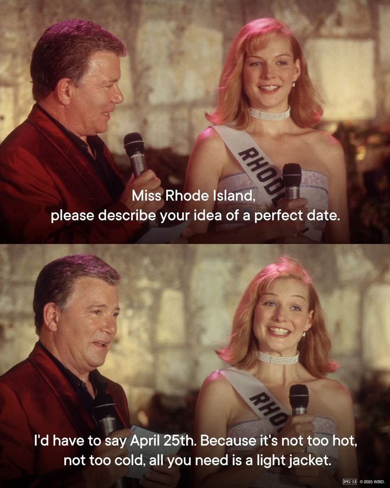From Miss Congeniality, where Rhide Iskand describes April 25th as her perfect date.