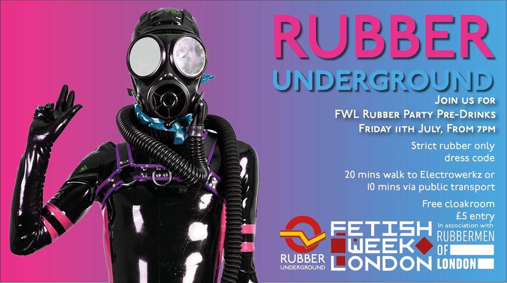 Left hand side, rubber gimp in gas mask.

Right hand side:
RUBBER UNDERGROUND 
Join us for FWL Rubber Party Pre-Drinks
Friday 11th July, from 7pm
20 mins walk to Electrowerkz or 10 mins via public transport 

Free cloakroom, £5 entry
