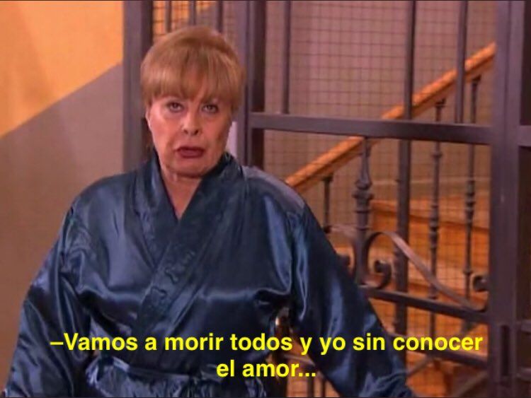 Vicenta, de 'aquí no hay quién viva' diciendo: "vamos a morir todos y yo sin conocer el amor..."