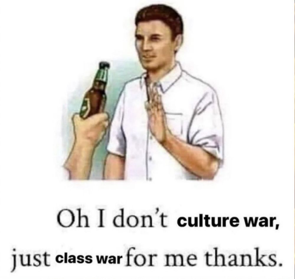 Man in a white dress shirt refusing a bottled beer. Text below reads, "Oh I don't culture war, just class war for me thanks."