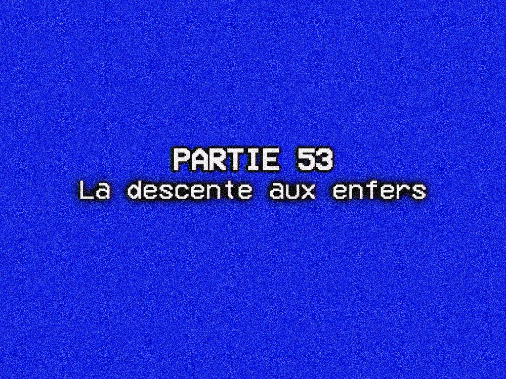 Fausse image de chapitre de vidéo feldup avec un filtre VHS un peu nul. Le texte contient : « Partie 53 La descente aux enfers »