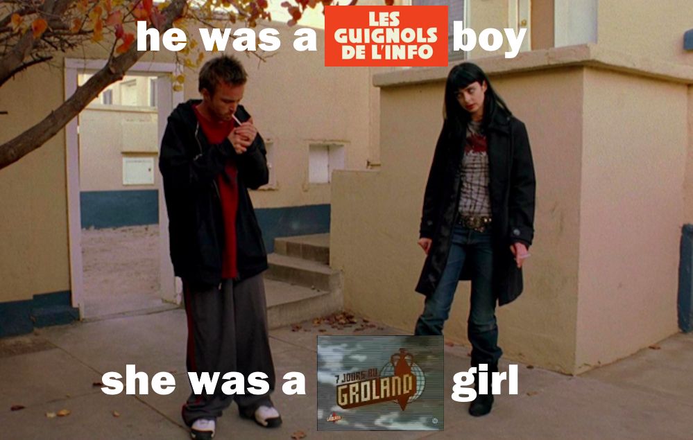 Un meme: he was a Les Guignols de l'Info boy / she was a 7 Jours au Groland girl