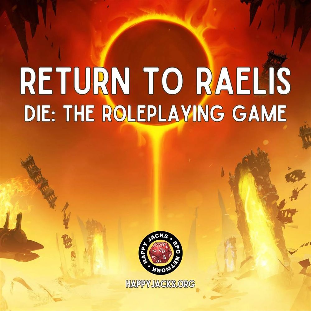An ad card for the Return to Raelis AP from the Happy Jacks RPG Network. It features a scene where a fantasy world is being torn asunder below a black portal behind the words Return to Raelis. Die: The Roleplaying Game.