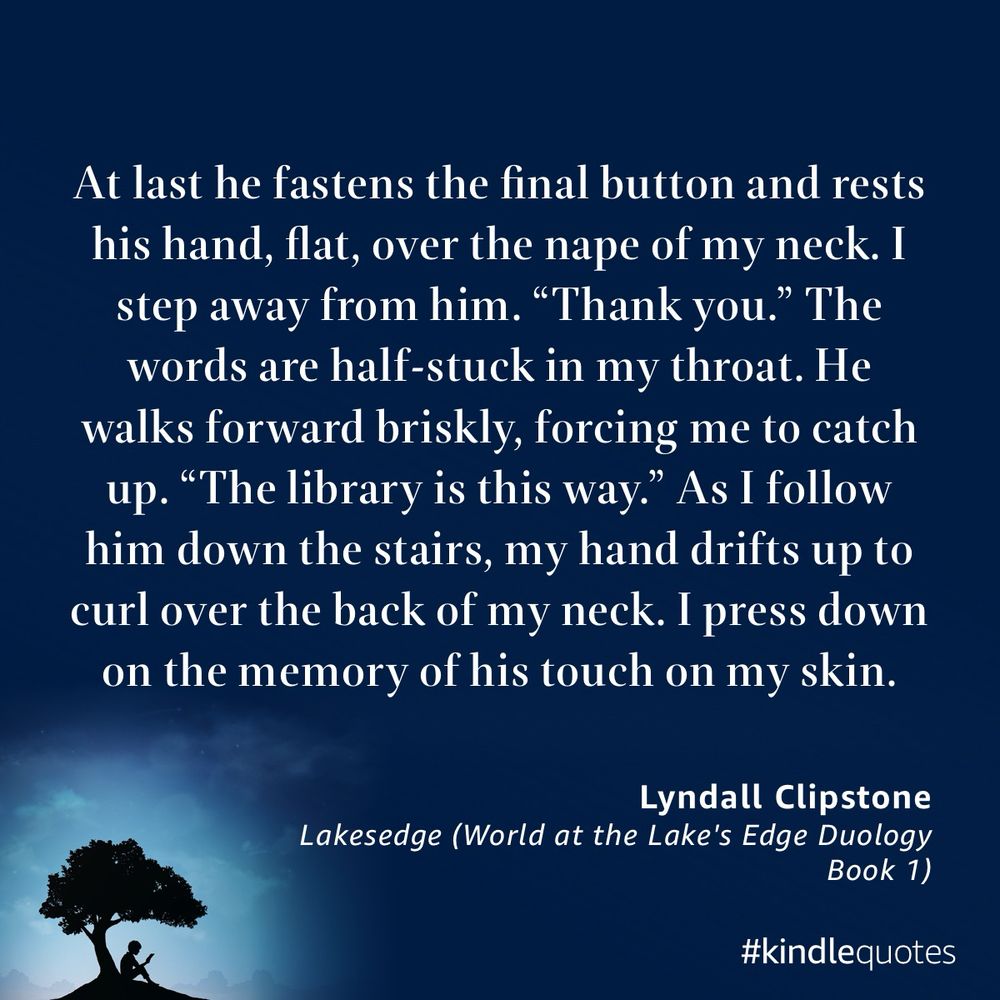 White words on a baby background read: At last he fastens the final button and rests his hand, flat, over the nape of my neck. I step away from him. “Thank you.” The words are half-stuck in my throat. He walks forward briskly, forcing me to catch up. “The library is this way.” As I follow him down the stairs, my hand drifts up to curl over the back of my neck. I press down on the memory of his touch on my skin.