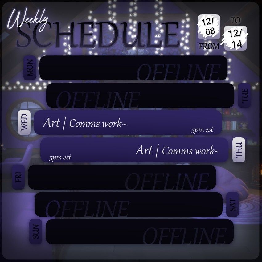 A purpleish schedule design applies from 12/08 to 12/14.

Streams scheduled for Wednesday and Thursday at 5pm est and will be Art / Comms work.