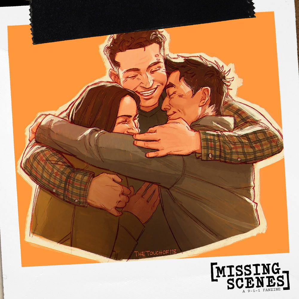 Image Text: Missing Scenes: A 9-1-1 Fanzine

Image Description: thetouchof118's spotlight image is a half-body shot of Maddie, Buck, and Chimney hugging each other. Maddie is on the left, and her right hand is held against Buck's torso. The bottom of her face is covered by Chimney's arm, but you can see that she's smiling. Buck is in the middle, and he's smiling with his eyes closed. He's wearing a yellow-brown plaid shirt, and his arms are wrapped all the way around both Maddie and Chimney. Chimney is on the right, and his head is facing in that direction, laid against the side of Buck's neck. His left arm is wrapped around Maddie just above her shoulders.