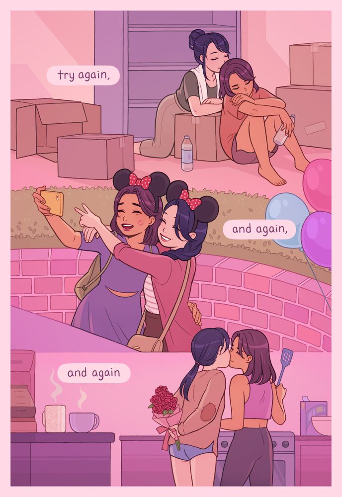 page 3 text: try again, and again, and again. scene 1: the girls are moving in together. one dozes off against an unpacked moving box as the other kisses her head. scene 2: disneyland. both wear minnie mouse ears as they take a selfie, laughing at the kiss mark one has left on her wife's cheek. scene 3: the childhood friends have grown older. one woman hides a bouquet behind her back as they kiss over breakfast.