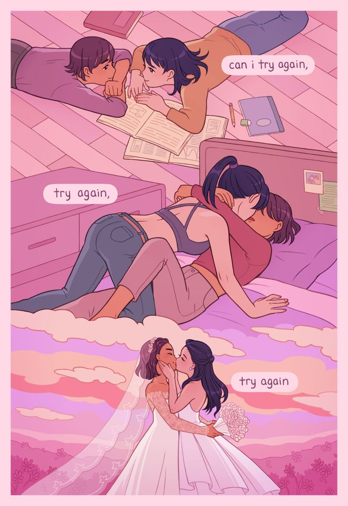 page 2 text: can i try again, try again, try again. scene 1: high school. they lie on the floor during a study session, but they only have eyes for each other. scene 2: college. the same couple, only now they are two girls, kissing in bed. scene 3: the girls are getting married, exchanging a sweet kiss in a field of flowers. sunset colors cast warm light onto their wedding dresses.
