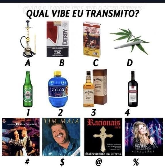 No topo está escrito "qual vibe eu transmito?" com as opções

A- um narguilê
B- maço de cigarro derby
C- cigarro de palha
D- beck de maconha

1- heineken
2- corote flavors
3- jack daniels
4- vinho

#- zeca pagodinho
$- tim maia
@- racionais mc
%- marilia mendonça