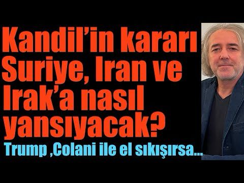 Kandil’in kararları Suriye, İran ve Irak’a nasıl yansıyacak? Trump, Colani ile el sıkışırsa…
