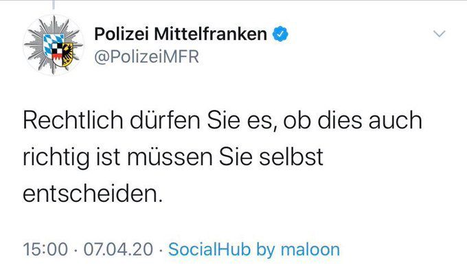 alter Tweet

Polizei Mittelfranken •
Rechtlich dürfen Sie es, ob dies auch richtig ist müssen Sie selbst entscheiden.
15:00 • 07.04.20 • SocialHub by maloon