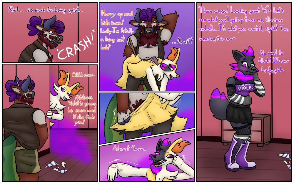 Brax ends up knocking into a vase as they walk through a hallway, creating a loud crash as the vase shatters. "Shit ..." they say, "so much for being quiet ..."

Around the corner of the hallway a braixen peers around at them. Purple fog cascading behind him as he smirks at the cow. "Ohhh noo~" the braixen almost ironically says back, "Mistress Violet is gonna be sooo mad if she finds you!" 

The braixen bends over in front of Brax and shows off an open zipper along his back. "Hurry up and hide in me! Lucky I'm totally a living suit huh?" He says, pressed up against the cow behind him. The illusion over his face slightly giving away. Brax stands there very confused before replying back, "... Alright?"

Soon he is making his way inside, forcing his much larger legs and body into the average sized braixen. The purple fog swirling around them just like before.

And it doesn't take long until Brax only has to slide into the face. Sliding one hand into the braixen's arm and the using his other paw to pull the mask on properly, they quickly hide under the pokemon's hide. Though now the illusion begins to loosen, half of the face showing off the foxy zorua features and pink-purple heart mane ...

And soon, they find themself standing not as a braixen, but a much more feminine zorua. Blushing as she grabs her snout and squeezes her legs together ... a familiar voice echoes in her head. "There we go! Looking great, "Vi"~ Let's see what you'll get up to as me, illusions and all ... it's what you wanted, right? You, under the cow~" Hinting at the many faces hiding underneath Brax, in a long list of disguises ... "No need to blush! It's our body, girl~"