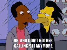 Simpsons clip;
"Oh don't bother calling 911 anymore. Here's the real number." Then Homer is handed a card that says "912."