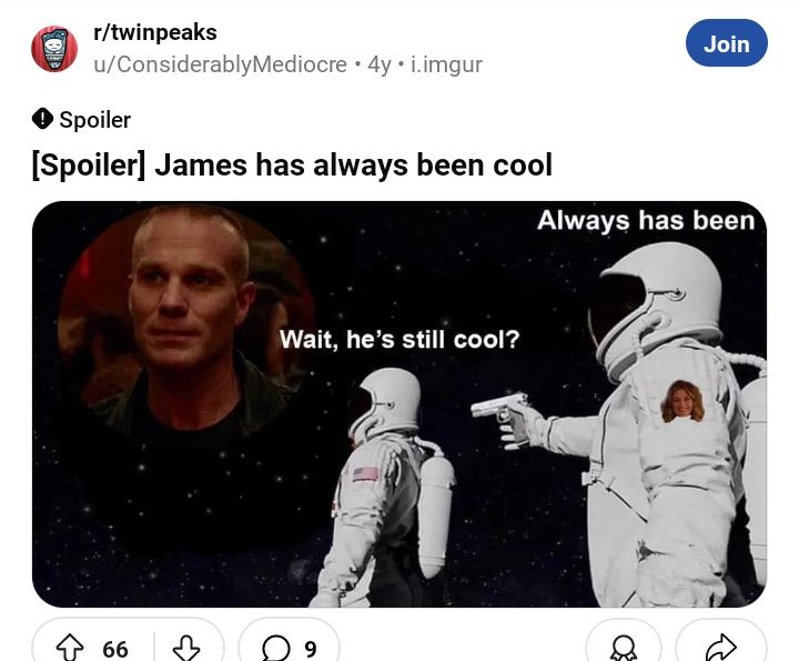 The weird astronaut-shooting-another-astronaut meme with the "James is still cool" quote from Twin Peaks the Return