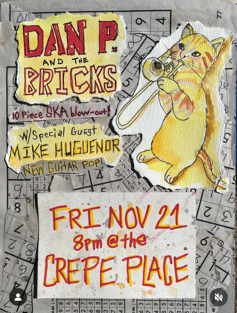 Handmade flyer for Dan P & the Bricks + Mike Huguenor show at Crepe Place on Fri, Nov 21. Flyer features completed sudokus and a drawing of a cat playing trombone