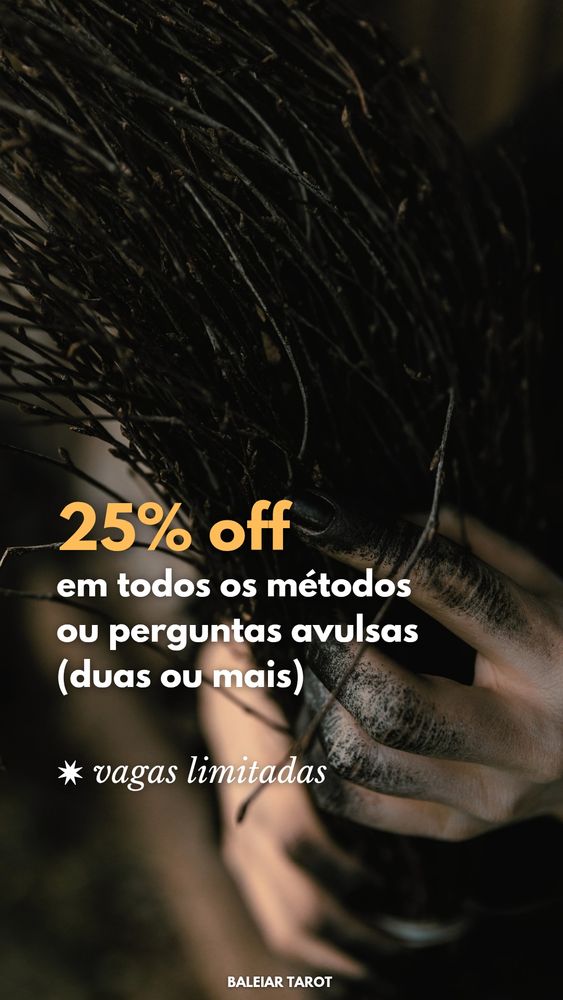 cartaz promocional baleiar tarot 
25% off em todos os métodos ou perguntas avulsas (duas ou mais)

vagas limitadas 

no fundo duas mãos tatuadas segurando galhos secos 