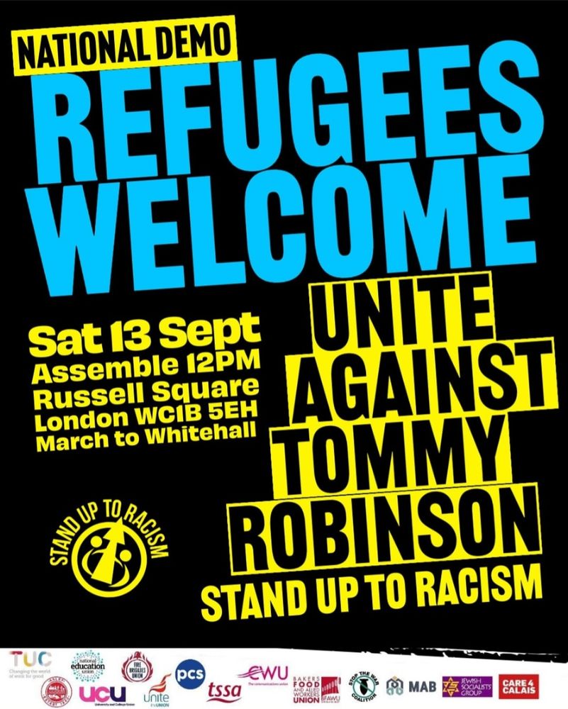 NATIONAL DEMO

REFUGEES WELCOME 

STAND UP TO RACISM 

Saturday 13 September 2025
12 Noon
Russell Square, London WC1B 5EH
march to Whitehall