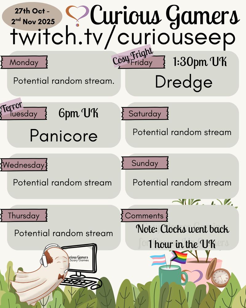 Terror Tuesday from 6pm UK Time - Panicore, Cosy Fright Friday from 1:30pm UK Time - Dredge. All other days are marked as potential random stream.