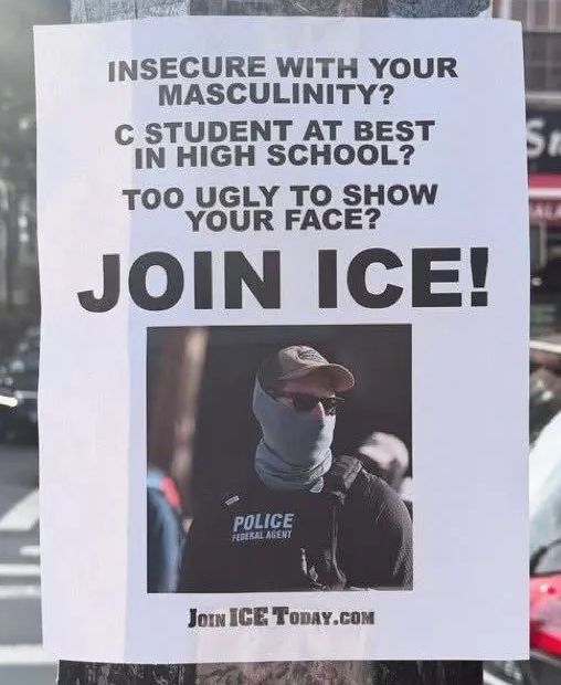 Insecure with your masculinity?  C student at best in high school?  Too ugly to show your face?  JOIN ICE!
