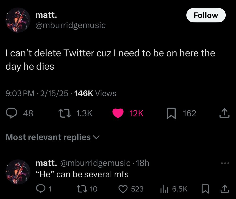 Screenshot of tweets on 2/15/25 by @mburridgemusic: “I can’t delete Twitter cuz I need to be on here the day he dies” with reply “‘He’ can be several mfs”