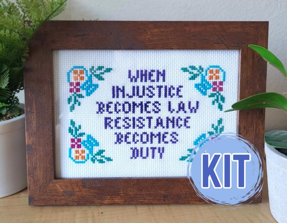 Cross stitch design that says "When injustice becomes law, resistance becomes duty."