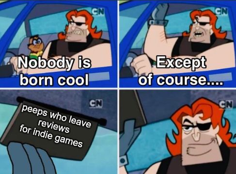 Nobody is born cool, except of course people who leave reviews for indie games
