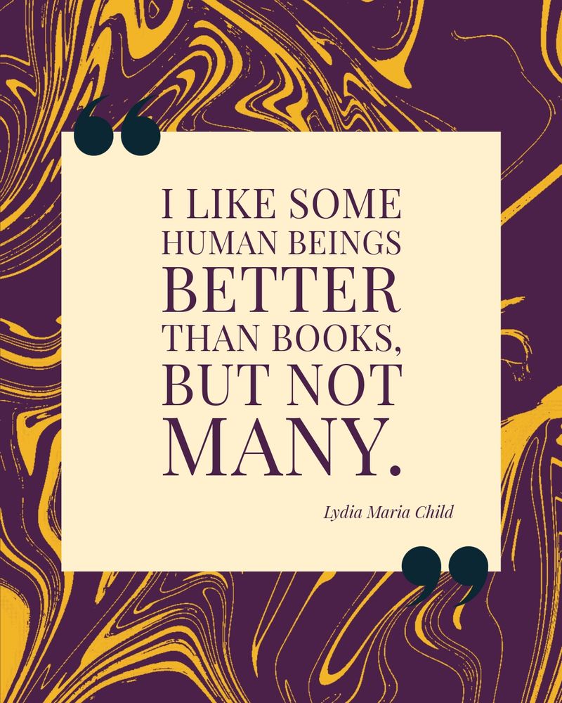 An info graphic showing a quote by Lydia Maria Child, "I like some human beings better than books, but not many", text placed on an ivory square in front of wavy golden yellow and deep purple background.