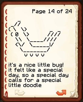 Wurmple depicted with text/ASCII characters in a book and quill in Minecraft.

There is text below it that says: it's a nice little bug! it felt like a special day, so a special day calls for a special little doodle