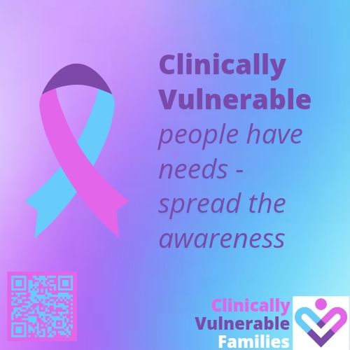 Clinically Vulnerable people have needs - spread the awareness

Clinically Vulnerable Families logo 

Ribbon with blue, purple, and pink

QR: www.clinicallyvulnerable.org 