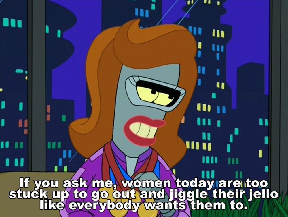 A screenshot from Futurama of Bender's female alter ego, "Coilette", saying "If you ask me, women today are too stuck up to go out and jiggle their jello like everybody wants them to."