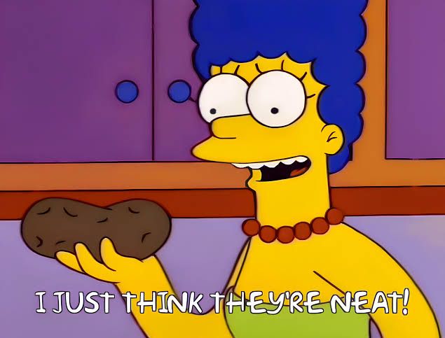 Meme of Marge Simpson holding up a potato and saying, while smiling, "I just think they're neat!"
