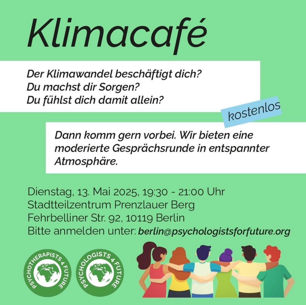 illustrierte Ankündigung mit folgendem Text:

Klimacafe
Der Klimawandel beschäftigt dich?
Du machst dir Sorgen?
Du fühlst dich damit allein?
kostenlos
Dann komm gern vorbei. Wir bieten eine moderierte Gesprächsrunde in entspannter Atmosphäre.
Dienstag, 13. Mai 2025, 19:30 - 21:00 Uhr
Stadtteilzentrum Prenzlauer Berg Fehrbelliner Str. 92, 10119 Berlin
Bitte anmelden unter: berlin@psychologistsforfuture.org