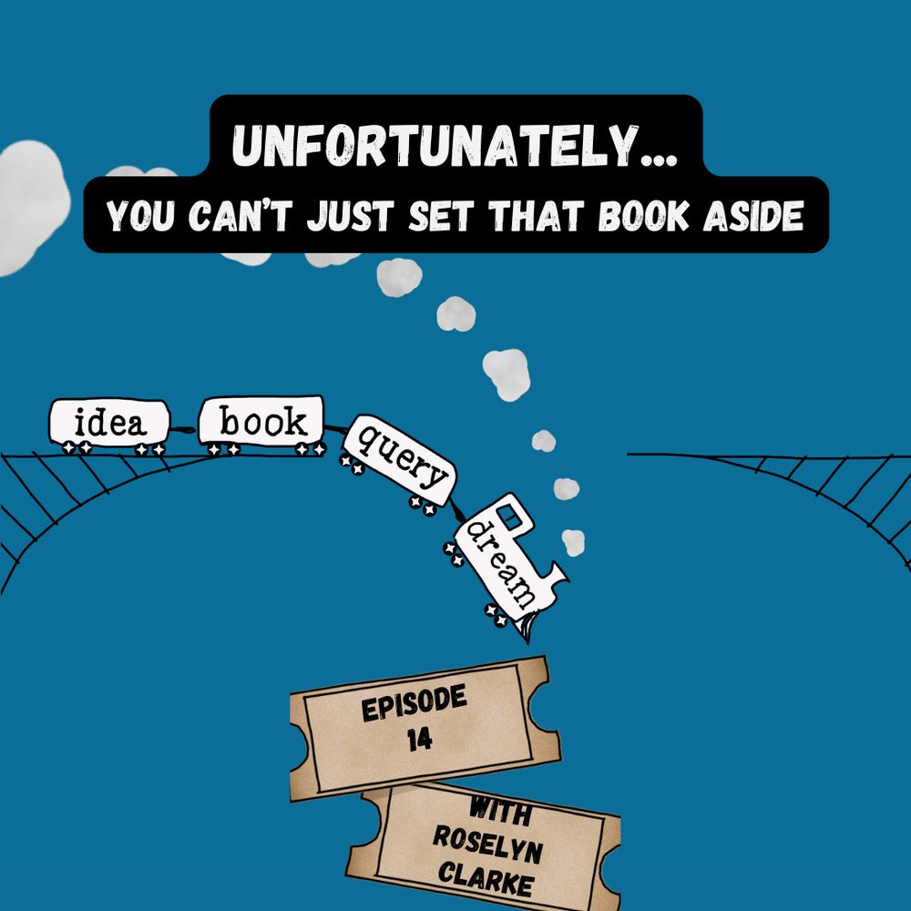 A graphic of a steam engine and train derailing in the middle of a broken bridge. The train cars read idea, book, query, dream. Above, there's a caption that reads Unfortunately... You Can't Just Set That Book Aside. Below the train, two tickets read Episode 14 with Roselyn Clarke.